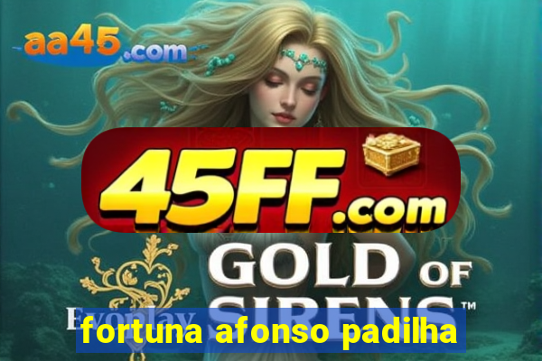 fortuna afonso padilha